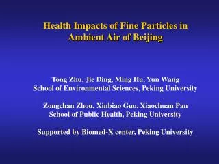 Health Impacts of Fine Particles in Ambient Air of Beijing Tong Zhu, Jie Ding, Ming Hu, Yun Wang