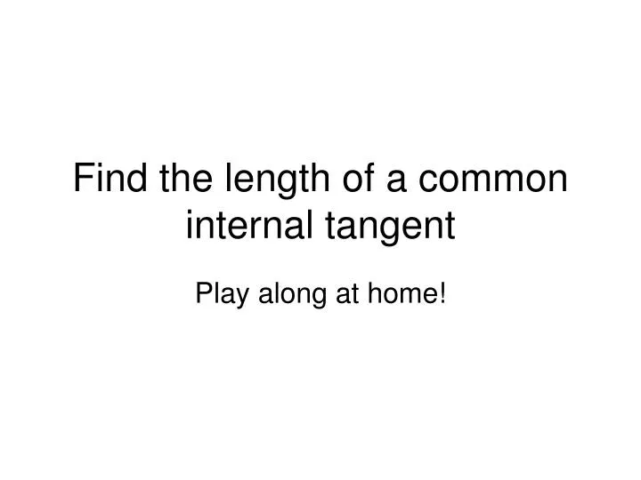find the length of a common internal tangent