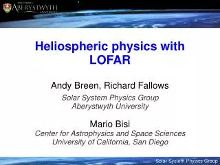 Heliospheric physics with LOFAR Andy Breen, Richard Fallows Solar System Physics Group