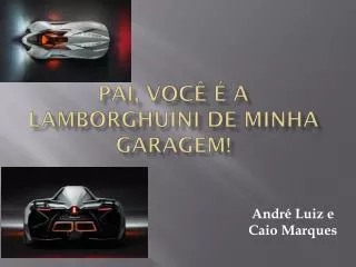 Pai, você é a lamborghuini de minha garagem!