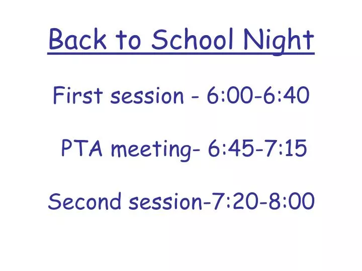 back to school night first session 6 00 6 40 pta meeting 6 45 7 15 second session 7 20 8 00