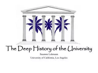 The Deep History of the University Susanne Lohmann University of California, Los Angeles