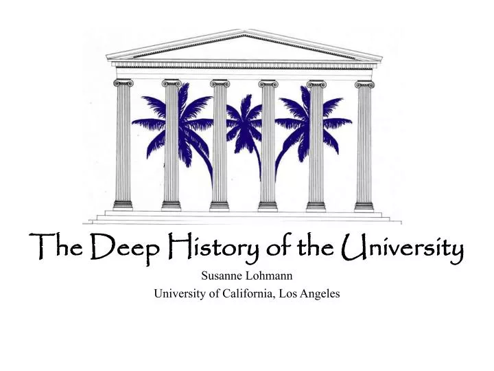 the deep history of the university susanne lohmann university of california los angeles