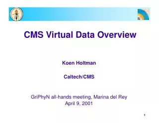 CMS Virtual Data Overview Koen Holtman Caltech/CMS GriPhyN all-hands meeting, Marina del Rey