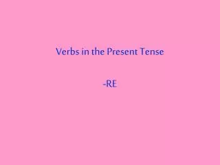 Verbs in the Present Tense -RE