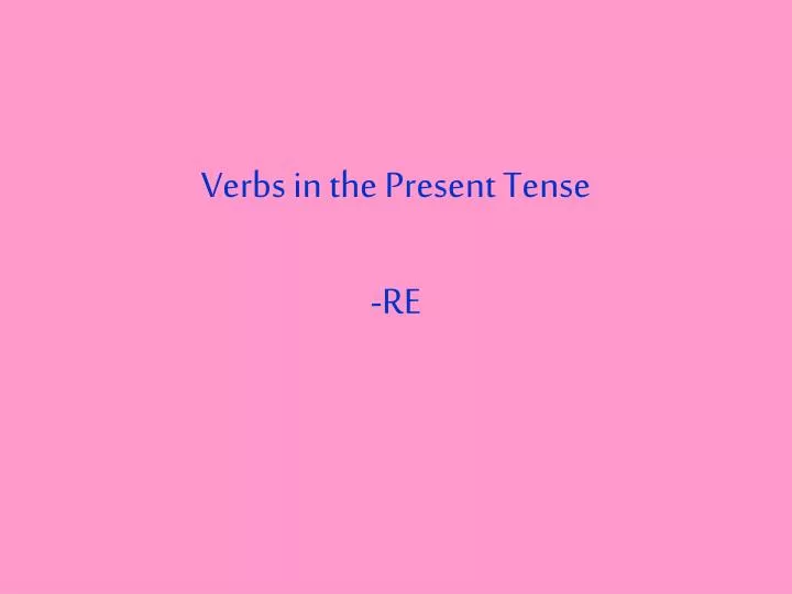 verbs in the present tense re