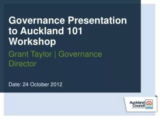 Governance Presentation to Auckland 101 Workshop Grant Taylor | Governance Director