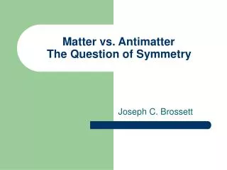 Matter vs. Antimatter	 The Question of Symmetry