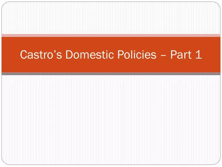 castro s domestic policies part 1
