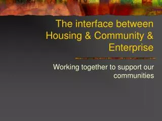 The interface between Housing &amp; Community &amp; Enterprise
