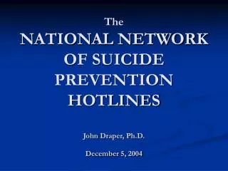 The NATIONAL NETWORK OF SUICIDE PREVENTION HOTLINES John Draper, Ph.D. December 5, 2004