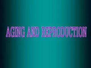 AGING AND REPRODUCTION