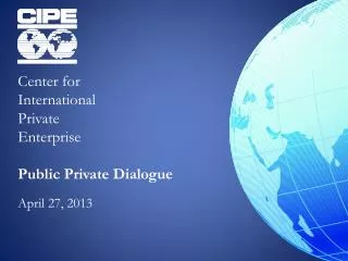 Center for International Private Enterprise Public Private Dialogue April 27, 2013