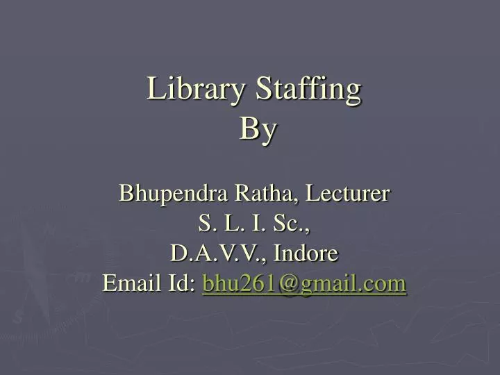 library staffing by bhupendra ratha lecturer s l i sc d a v v indore email id bhu261@gmail com