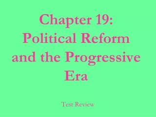 Chapter 19: Political Reform and the Progressive Era
