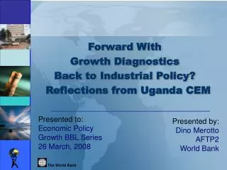 Forward With Growth Diagnostics Back to Industrial Policy? Reflections from Uganda CEM