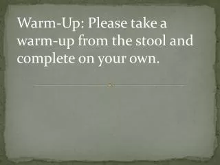 Warm-Up: Please tak e a warm-up from the stool and complete on your own.