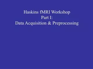 Haskins fMRI Workshop Part I: Data Acquisition &amp; Preprocessing