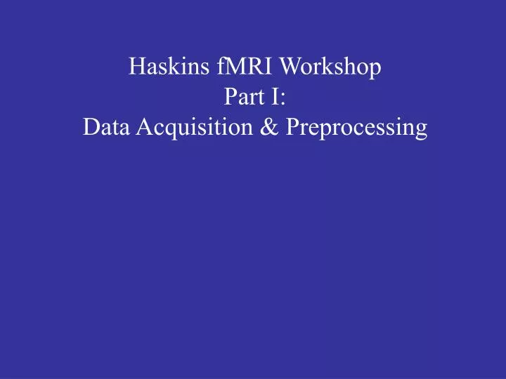 haskins fmri workshop part i data acquisition preprocessing