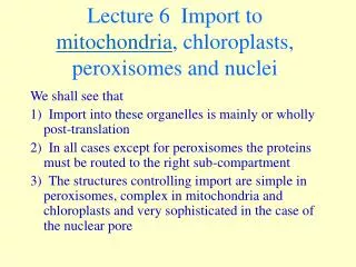 Lecture 6 Import to mitochondria , chloroplasts, peroxisomes and nuclei