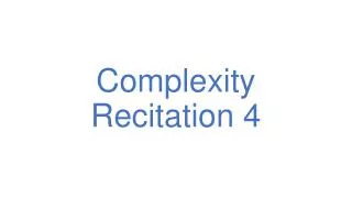 Complexity Recitation 4