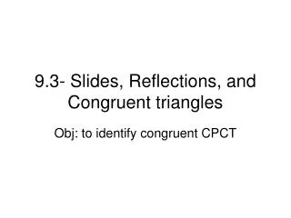9.3- Slides, Reflections, and Congruent triangles