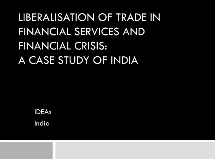 liberalisation of trade in financial services and financial crisis a case study of india