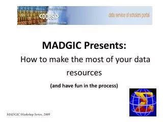 MADGIC Presents: How to make the most of your data resources (and have fun in the process)