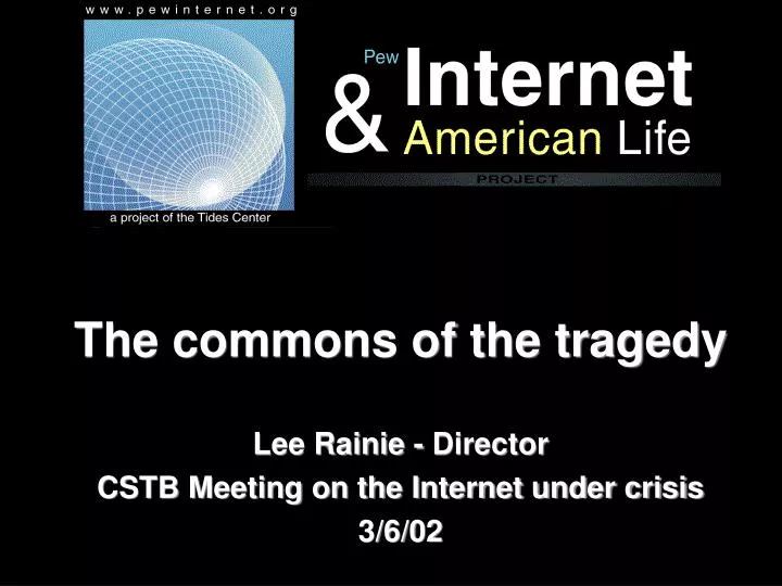 the commons of the tragedy lee rainie director cstb meeting on the internet under crisis 3 6 02