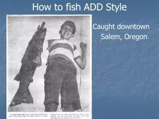 How to fish ADD Style