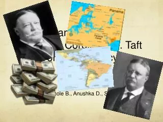 Panama Canal &amp; Roosevelt Corollary vs. Taft Dollar Diplomacy