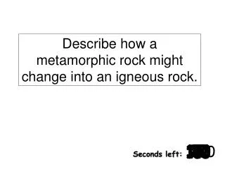Describe how a metamorphic rock might change into an igneous rock.