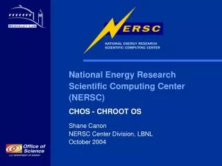 National Energy Research Scientific Computing Center (NERSC) CHOS - CHROOT OS Shane Canon