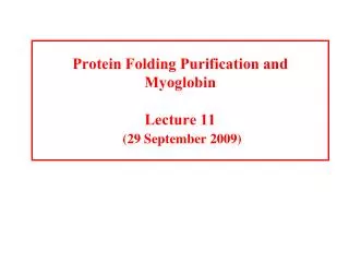Protein Folding Purification and Myoglobin Lecture 11 (29 September 2009)