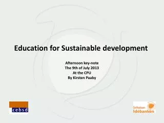 Education for Sustainable development Afternoon key-note The 9th of July 2013 At the CPU