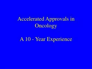Accelerated Approvals in Oncology A 10 - Year Experience
