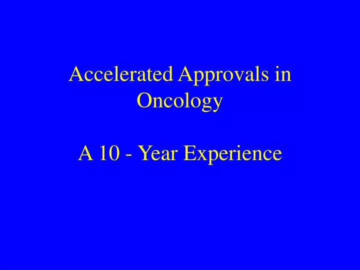 accelerated approvals in oncology a 10 year experience