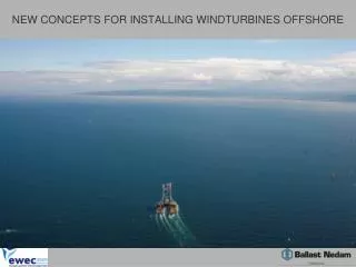 NEW CONCEPTS FOR INSTALLING WINDTURBINES OFFSHORE