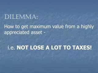 Dilemma: How to get maximum value from a highly appreciated asset - i.e. NOT LOSE A LOT TO TAXES!