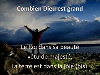 combien dieu est grand le roi dans sa beaut v tu de majest la terre est dans la joie bis