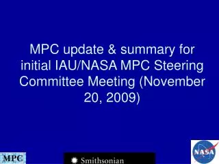 MPC update &amp; summary for initial IAU/NASA MPC Steering Committee Meeting (November 20, 2009)