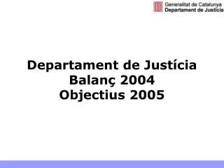 departament de just cia balan 2004 objectius 2005