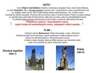 AUTO :	 V obci Rybná nad Zdobnicí odbočit u motorestu (ukazatel Litice, nebo Česká Rybná),