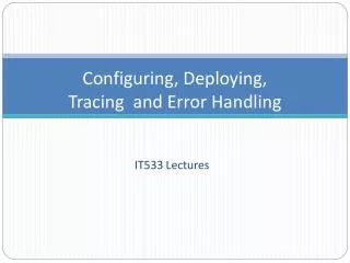 Configuring, Deploying, Tracing and Error Handling