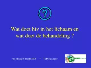 Wat doet hiv in het lichaam en wat doet de behandeling ?