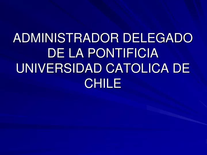 administrador delegado de la pontificia universidad catolica de chile