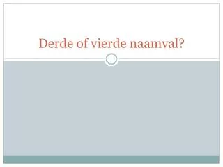 derde of vierde naamval