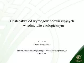 Odstępstwa od wymogów obowiązujących w rolnictwie ekologicznym 7.12.2011 Renata Przegalińska
