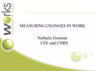 MEASURING CHANGES IN WORK Nathalie Greenan CEE and CNRS