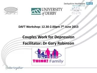 DAFT Workshop: 12.30-2.00pm 7 th June 2013 Couples Work for Depression